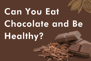 Can You Eat Chocolate and Be Healthy?