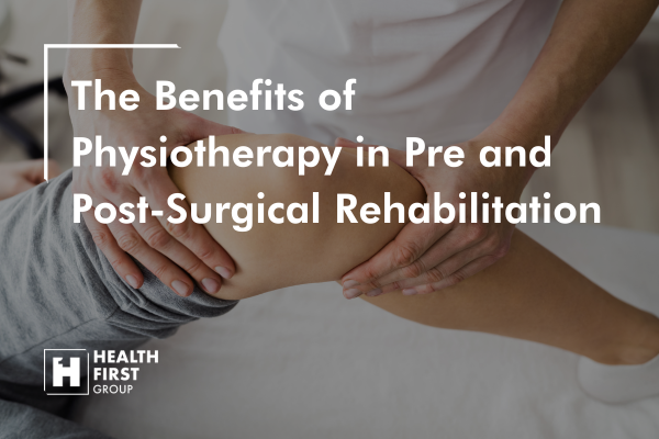 The Benefits of Physiotherapy in Pre and Post-Surgical Rehabilitation
