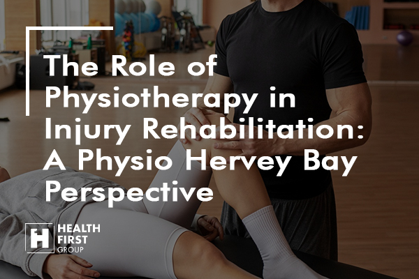 The Role of Physiotherapy in Injury Rehabilitation: A Physio Hervey Bay Perspective
