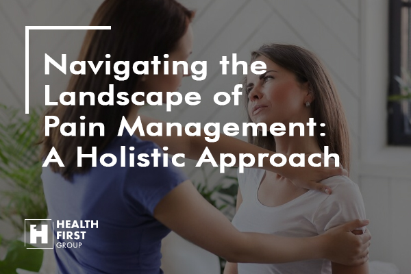 Navigating the Landscape of Pain Management: A Holistic Approach
